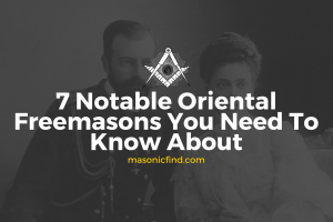 7 Notable Oriental Freemasons You Need To Know About