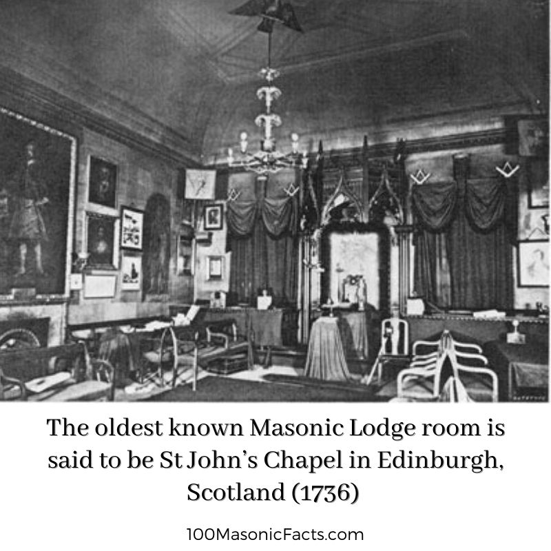 The oldest known Masonic Lodge room is said to be St John’s Chapel in Edinburgh, Scotland (1736).