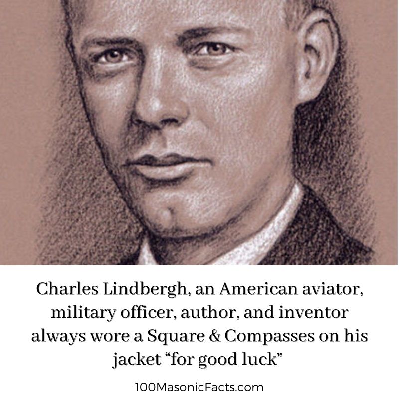 Charles Lindbergh, an American aviator, military officer, author, and inventor always wore a square and compasses on his jacket “for good luck”.