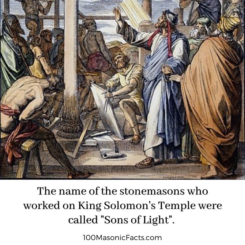  The name of the stonemasons who worked on King Solomon's Temple were called "Sons of Light".