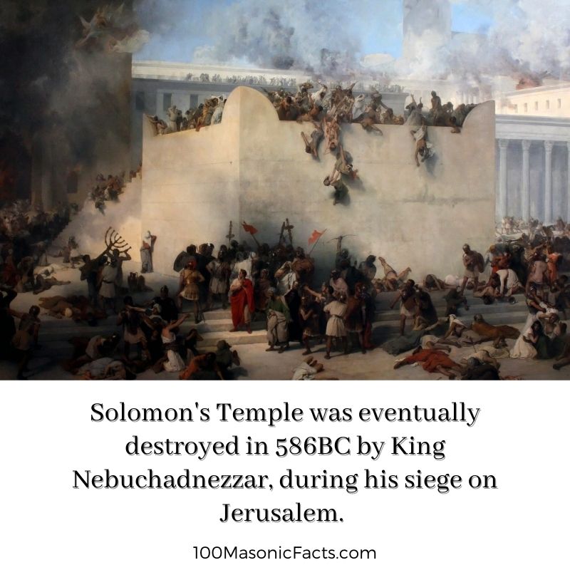 Solomon's Temple was eventually destroyed in 586BC by King Nebuchadnezzar, during his siege on Jerusalem.