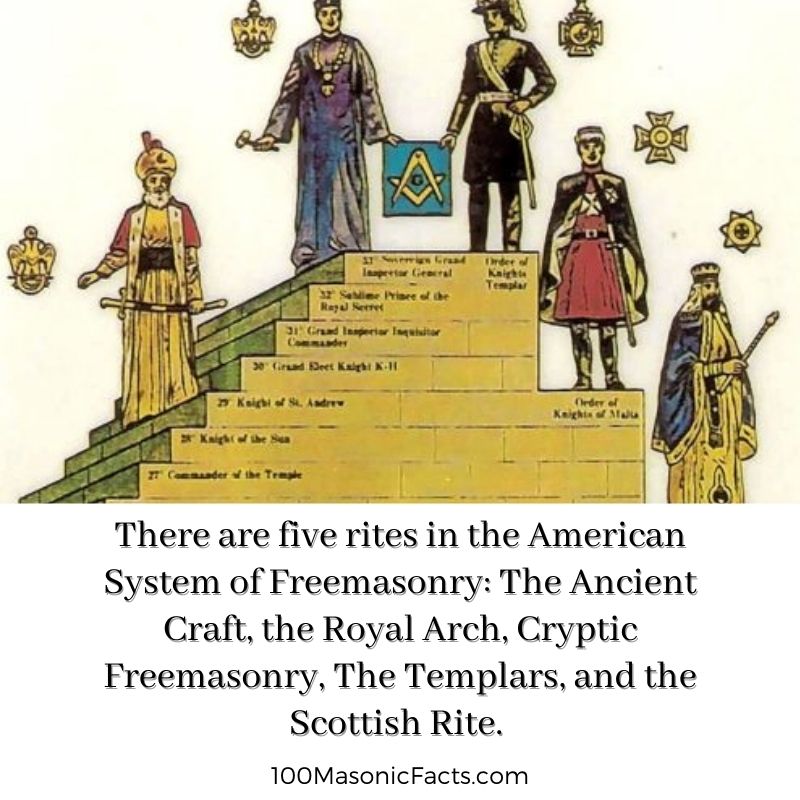  There are five rites in the American System of Freemasonry: The Ancient Craft, the Royal Arch, Cryptic Freemasonry, The Templars, and the Scottish Rite.