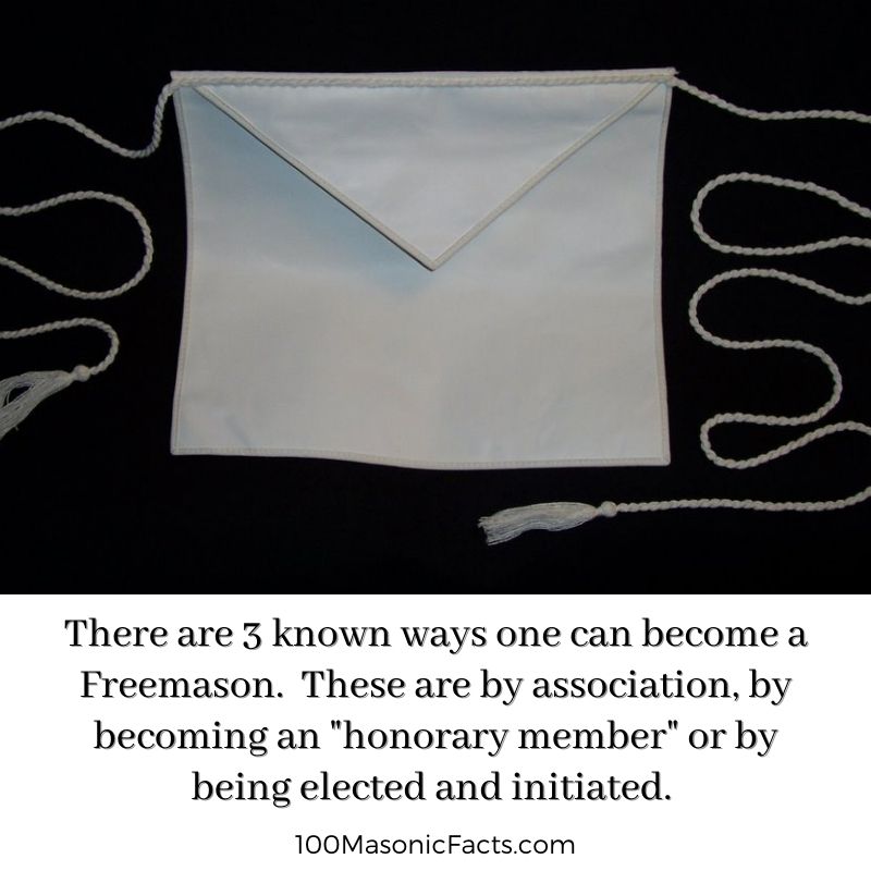  There are 3 known ways one can become a Freemason. These are by association, by becoming an "honorary member" or by being elected and initiated