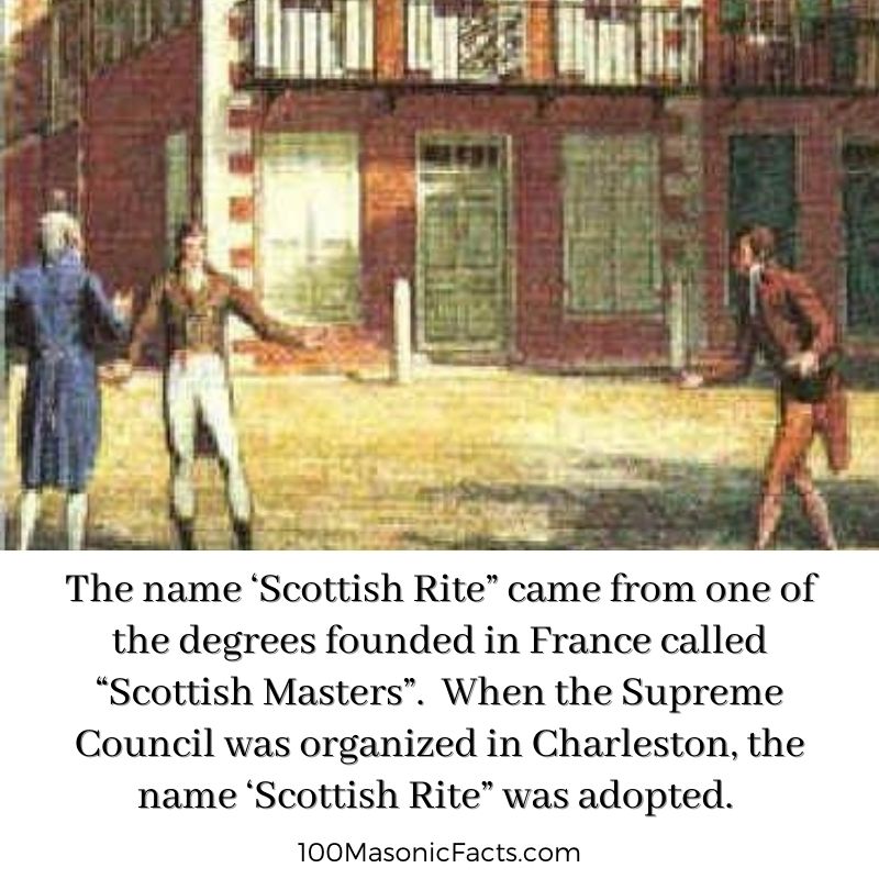 The name ‘Scottish Rite” came from one of the degrees founded in France called “Scottish Masters”. When the Supreme Council was organized in Charleston, the name ‘Scottish Rite” was adopted.