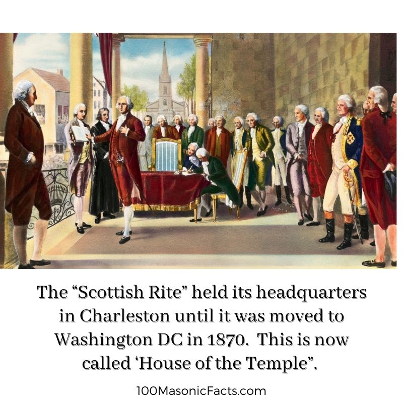 The “Scottish Rite” held its headquarters in Charleston until it was moved to Washington DC in 1870. This is now called ‘House of the Temple”.  