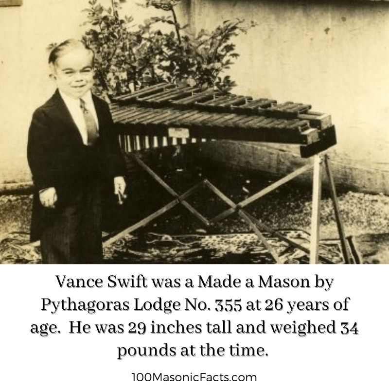  Vance Swift was a Made a Mason by Pythagoras Lodge No. 355 at 26 years of age. He was 29 inches tall and weighed 34 pounds at the time
