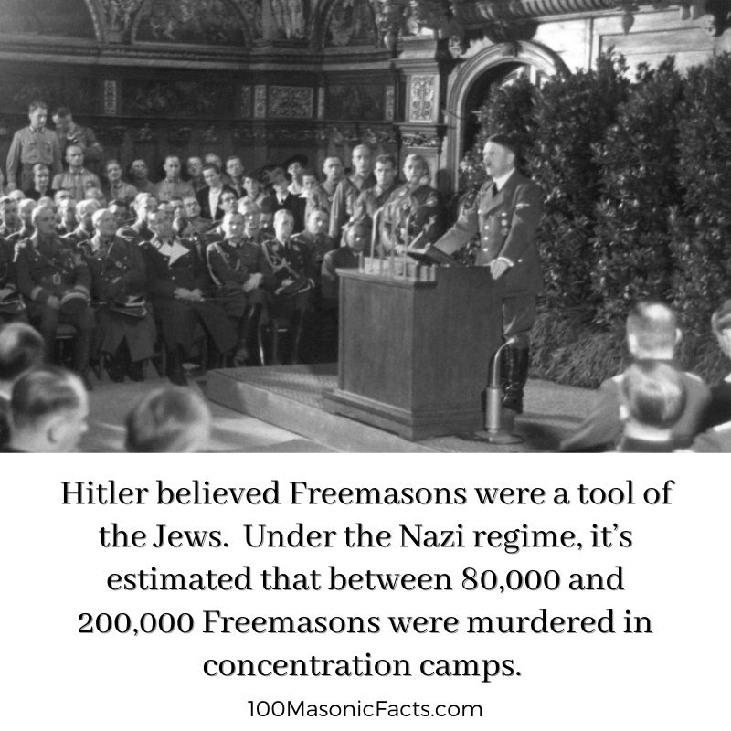 Hitler believed Freemasons were a tool of the Jews. Under the Nazi regime, it’s estimated that between 80,000 and 200,000 Freemasons were murdered in concentration camps.