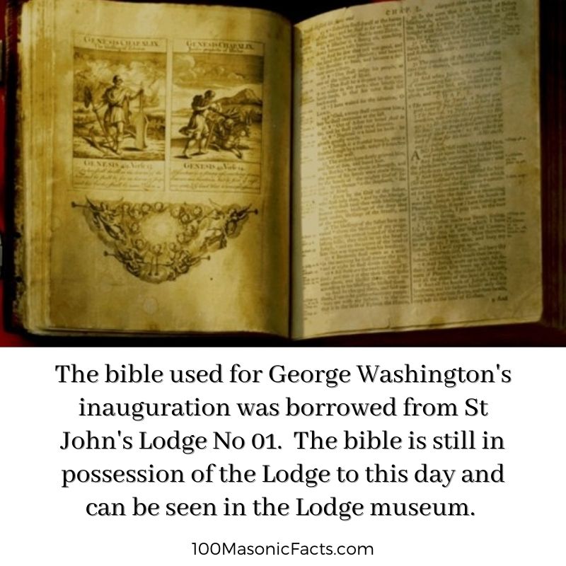  The bible used for George Washington's inauguration was borrowed from St John's Lodge No 01. The bible is still in possession of the Lodge to this day and can be seen in the Lodge museum.