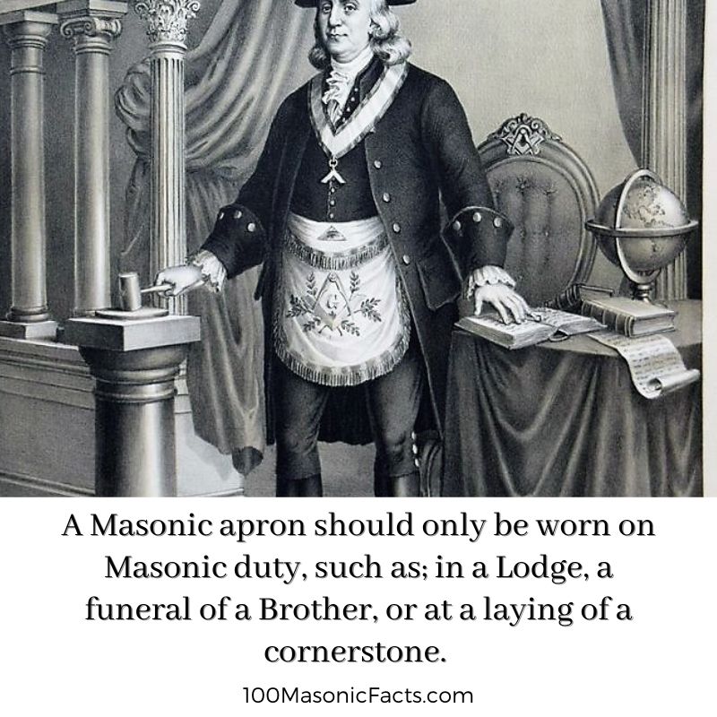 A Masonic apron should only be worn on Masonic duty, such as; in a Lodge, a funeral of a Brother, or at a laying of a cornerstone.