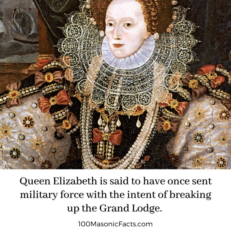  Queen Elizabeth is said to have once sent military force with the intent of breaking up the Grand Lodge.
