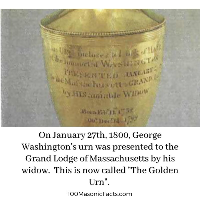 On January 27th, 1800, George Washington's urn was presented to the Grand Lodge of Massachusetts by his widow. This is now called "The Golden Urn".
