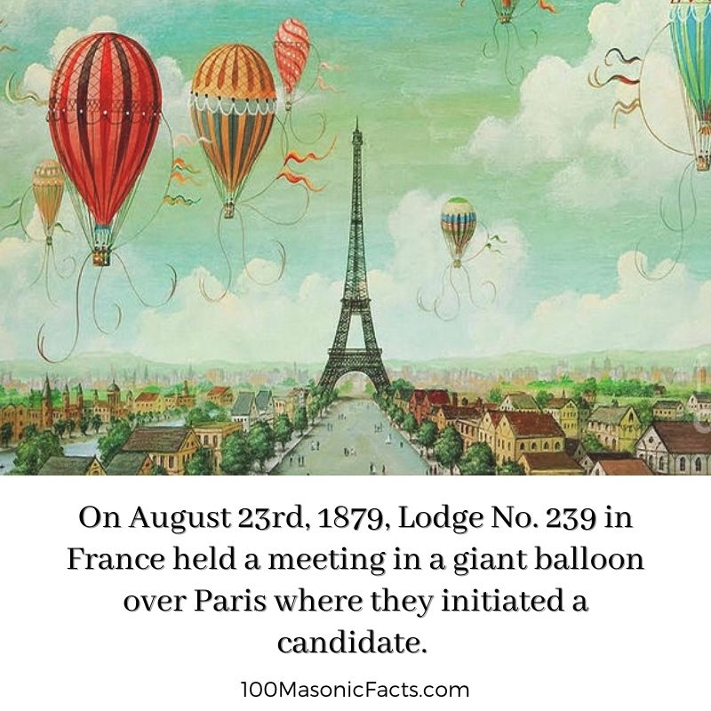  On August 23rd, 1879, Lodge No. 239 in France held a meeting in a giant balloon over Paris where they initiated a candidate.
