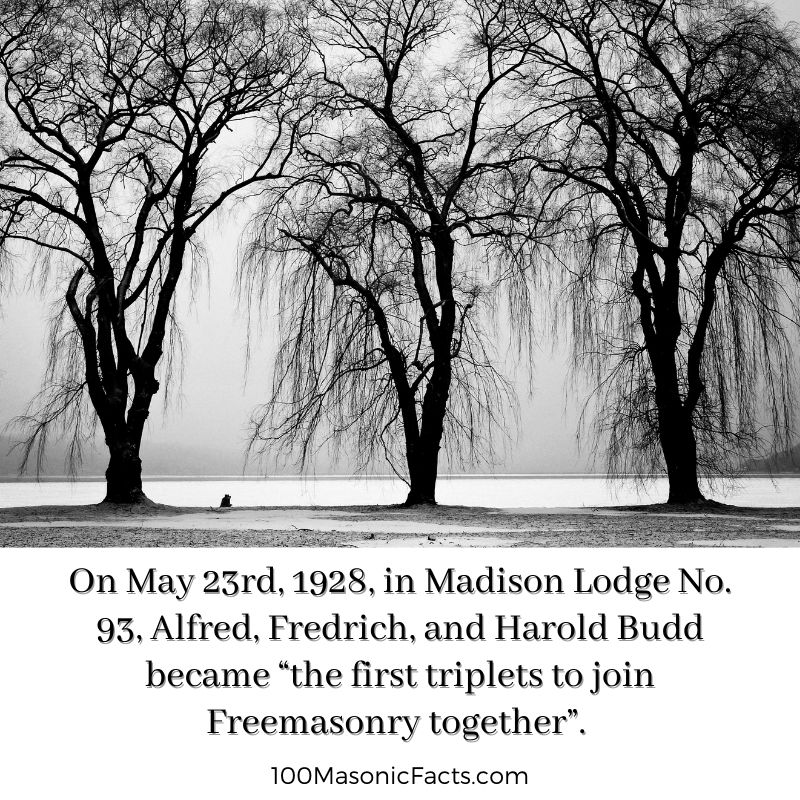 On May 23rd, 1928, in Madison Lodge No. 93, Alfred, Fredrich, and Harold Budd became “the first triplets to join Freemasonry together”.  